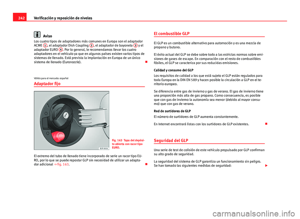 Seat Altea 2014  Manual del propietario (in Spanish) 242Verificación y reposición de niveles
Aviso
Los cuatro tipos de adaptadores más comunes en Europa son el adaptador
ACME  1
, el adaptador Dish Coupling  2, el adaptador de bayoneta 3 y el
adaptad