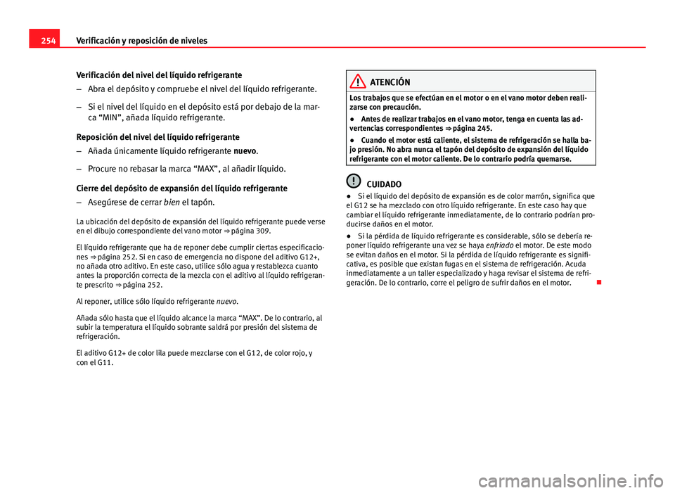 Seat Altea 2014  Manual del propietario (in Spanish) 254Verificación y reposición de niveles
Verificación del nivel del líquido refrigerante
–Abra el depósito y compruebe el nivel del líquido refrigerante.
– Si el nivel del líquido en el dep