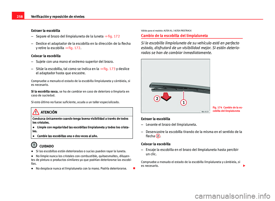 Seat Altea 2014  Manual del propietario (in Spanish) 258Verificación y reposición de niveles
Extraer la escobilla
–Separe el brazo del limpialuneta de la luneta  ⇒ fig. 172
– Deslice el adaptador de la escobilla en la dirección de la flecha
y