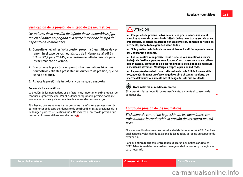 Seat Altea 2014  Manual del propietario (in Spanish) 265
Ruedas y neumáticos
Verificación de la presión de inflado de los neumáticos
Los valores de la presión de inflado de los neumáticos figu-
ran en el adhesivo pegado a la parte interior de la t