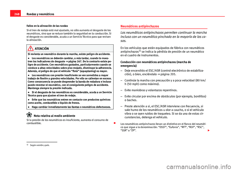 Seat Altea 2014  Manual del propietario (in Spanish) 268Ruedas y neumáticos
Fallos en la alineación de las ruedas
Si el tren de rodaje está mal ajustado, no sólo aumenta el desgaste de los
neumáticos, sino que se reduce también la seguridad en la 
