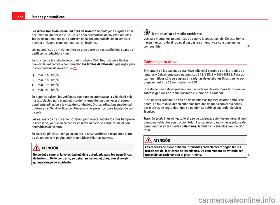 Seat Altea 2014  Manual del propietario (in Spanish) 272Ruedas y neumáticos
Las dimensiones de los neumáticos de invierno  homologadas figuran en la
documentación del vehículo. Utilice sólo neumáticos de invierno radiales.
Todos los neumáticos qu