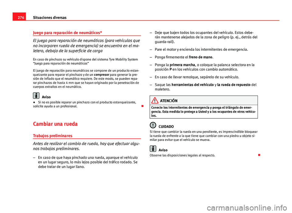 Seat Altea 2014  Manual del propietario (in Spanish) 276Situaciones diversas
Juego para reparación de neumáticos*
El juego para reparación de neumáticos (para vehículos que
no incorporen rueda de emergencia) se encuentra en el ma-
letero, debajo de