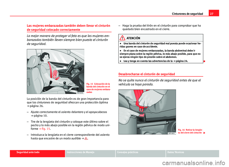 Seat Altea 2014 Manual del propietario (in Spanish) 27
Cinturones de seguridad
Las mujeres embarazadas también deben llevar el cinturón
de seguridad colocado correctamente
La mejor manera de proteger al feto es que las mujeres em-
barazadas también Seat Altea 2014 Manual del propietario (in Spanish) 27
Cinturones de seguridad
Las mujeres embarazadas también deben llevar el cinturón
de seguridad colocado correctamente
La mejor manera de proteger al feto es que las mujeres em-
barazadas también