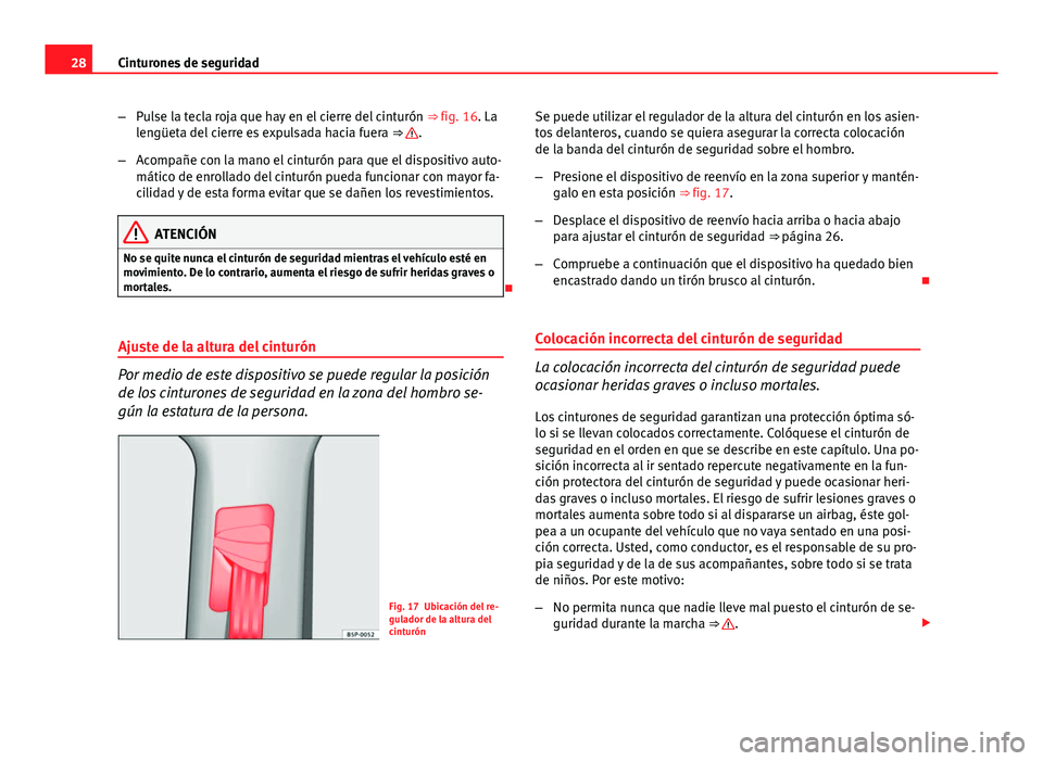 Seat Altea 2014 Manual del propietario (in Spanish) 28Cinturones de seguridad
–Pulse la tecla roja que hay en el cierre del cinturón ⇒ fig. 16. La
lengüeta del cierre es expulsada hacia fuera ⇒
.
– Acompañe con la mano el cinturón pa Seat Altea 2014 Manual del propietario (in Spanish) 28Cinturones de seguridad
–Pulse la tecla roja que hay en el cierre del cinturón ⇒ fig. 16. La
lengüeta del cierre es expulsada hacia fuera ⇒
.
– Acompañe con la mano el cinturón pa