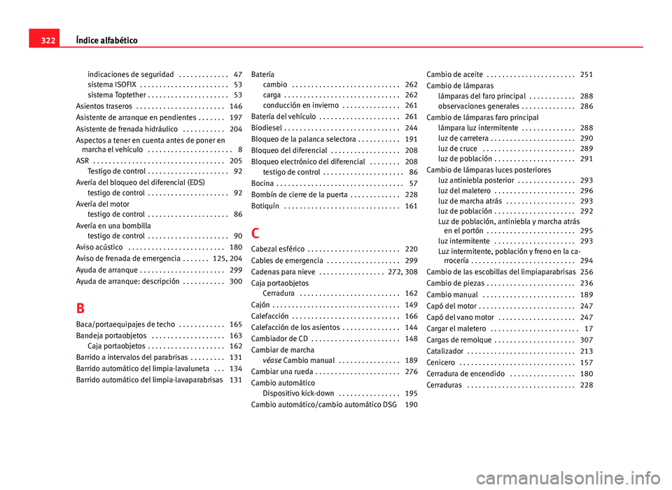 Seat Altea 2014  Manual del propietario (in Spanish) indicaciones de seguridad  . . . . . . . . . . . . . 47
sistema ISOFIX  . . . . . . . . . . . . . . . . . . . . . . . 53
sistema Toptether . . . . . . . . . . . . . . . . . . . . . 53
Asientos trasero