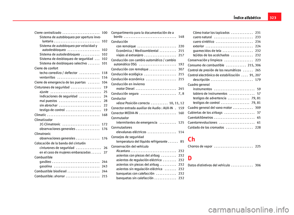 Seat Altea 2014 Manual del propietario (in Spanish) Cierre centralizado . . . . . . . . . . . . . . . . . . . . . . 100Sistema de autobloqueo por apertura invo-luntaria . . . . . . . . . . . . . . . . . . . . . . . . . . . 102
Sistema de autobloqueo p Seat Altea 2014 Manual del propietario (in Spanish) Cierre centralizado . . . . . . . . . . . . . . . . . . . . . . 100Sistema de autobloqueo por apertura invo-luntaria . . . . . . . . . . . . . . . . . . . . . . . . . . . 102
Sistema de autobloqueo p