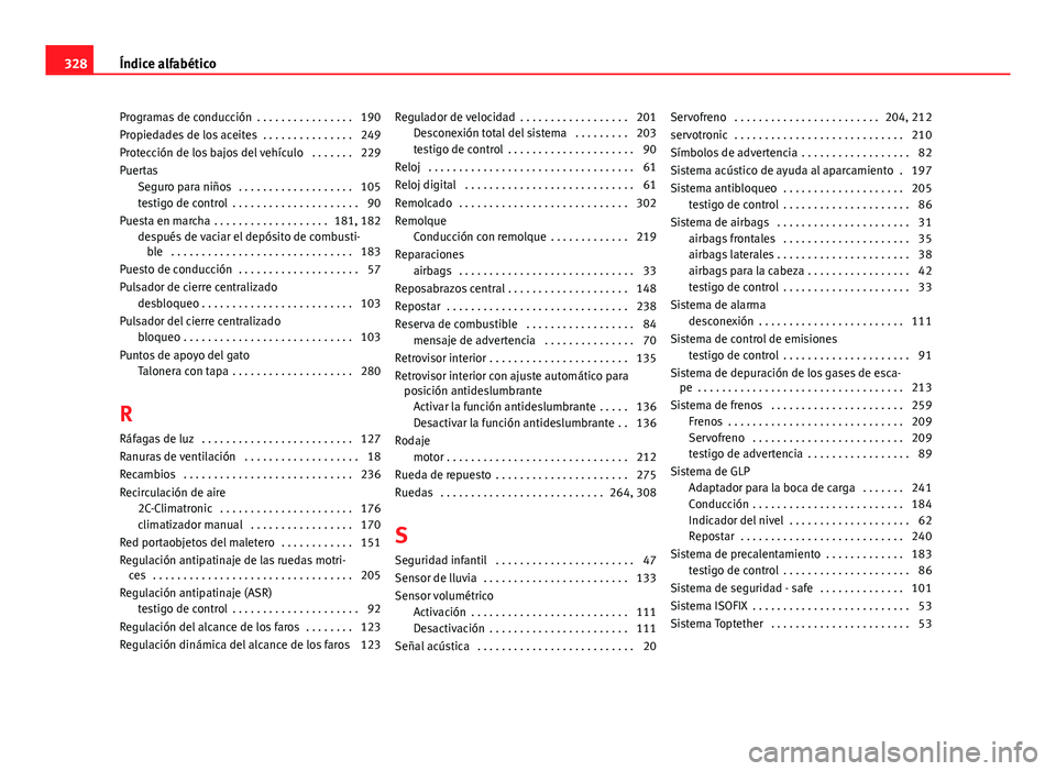 Seat Altea 2014  Manual del propietario (in Spanish) Programas de conducción  . . . . . . . . . . . . . . . . 190
Propiedades de los aceites  . . . . . . . . . . . . . . . 249
Protección de los bajos del vehículo  . . . . . . . 229
PuertasSeguro para