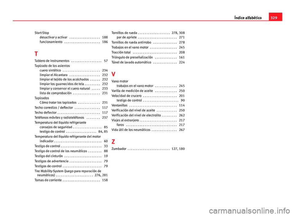 Seat Altea 2014  Manual del propietario (in Spanish) Start-Stopdesactivar y activar  . . . . . . . . . . . . . . . . . . 188
funcionamiento  . . . . . . . . . . . . . . . . . . . . . 186
T Tablero de instrumentos  . . . . . . . . . . . . . . . . . . 57
