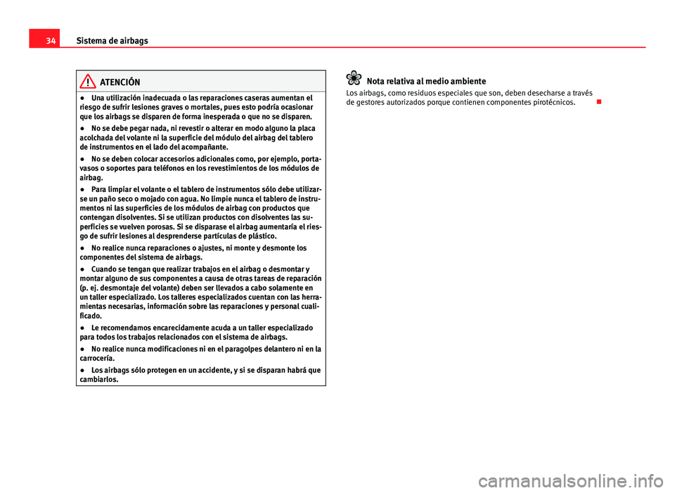 Seat Altea 2014 Manual del propietario (in Spanish) 34Sistema de airbags
ATENCIÓN
● Una utilización inadecuada o las reparaciones caseras aumentan el
riesgo de sufrir lesiones graves o mortales, pues esto podría ocasionar
que los airbags se dispar Seat Altea 2014 Manual del propietario (in Spanish) 34Sistema de airbags
ATENCIÓN
● Una utilización inadecuada o las reparaciones caseras aumentan el
riesgo de sufrir lesiones graves o mortales, pues esto podría ocasionar
que los airbags se dispar