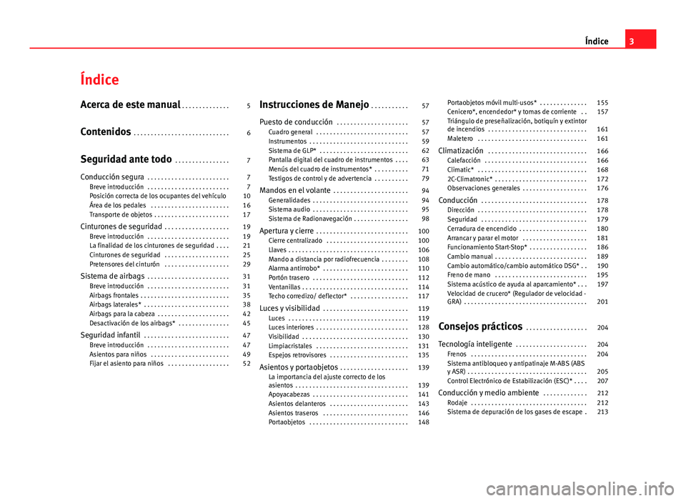 Seat Altea 2014 Manual del propietario (in Spanish) Índice
Acerca de este manual . . . . . . . . . . . . . . 5
Contenidos . . . . . . . . . . . . . . . . . . . . . . . . . . . . 6
Seguridad ante todo . . . . . . . . . . . . . . . . 7
Conducción seg Seat Altea 2014 Manual del propietario (in Spanish) Índice
Acerca de este manual . . . . . . . . . . . . . . 5
Contenidos . . . . . . . . . . . . . . . . . . . . . . . . . . . . 6
Seguridad ante todo . . . . . . . . . . . . . . . . 7
Conducción seg