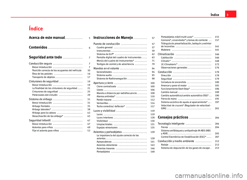 Seat Altea 2014  Manual del propietario (in Spanish) Índice
Acerca de este manual . . . . . . . . . . . . . . 5
Contenidos  . . . . . . . . . . . . . . . . . . . . . . . . . . . . 6
Seguridad ante todo  . . . . . . . . . . . . . . . . 7
Conducción seg