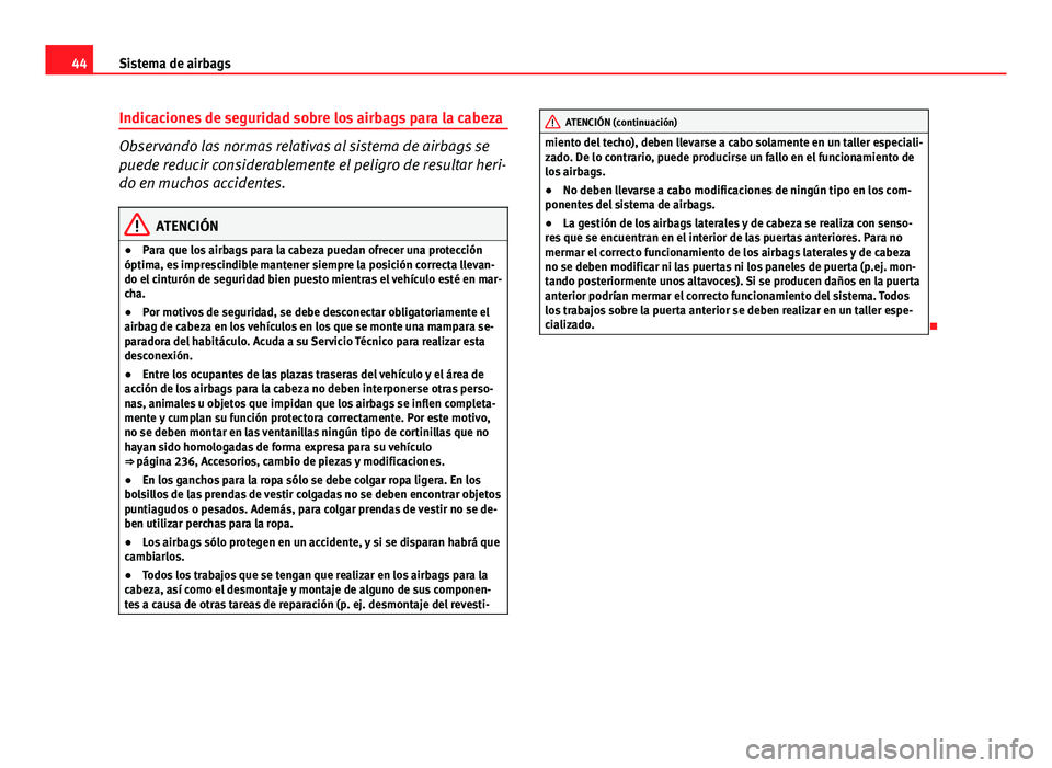 Seat Altea 2014 Manual del propietario (in Spanish) 44Sistema de airbags
Indicaciones de seguridad sobre los airbags para la cabeza
Observando las normas relativas al sistema de airbags se
puede reducir considerablemente el peligro de resultar heri-
do Seat Altea 2014 Manual del propietario (in Spanish) 44Sistema de airbags
Indicaciones de seguridad sobre los airbags para la cabeza
Observando las normas relativas al sistema de airbags se
puede reducir considerablemente el peligro de resultar heri-
do