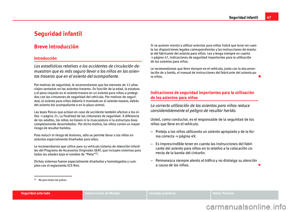 Seat Altea 2014 Manual del propietario (in Spanish) 47
Seguridad infantil
Seguridad infantil Breve introducción
Introducción
Las estadísticas relativas a los accidentes de circulación de-
muestran que es más seguro llevar a los niños en los asien Seat Altea 2014 Manual del propietario (in Spanish) 47
Seguridad infantil
Seguridad infantil Breve introducción
Introducción
Las estadísticas relativas a los accidentes de circulación de-
muestran que es más seguro llevar a los niños en los asien