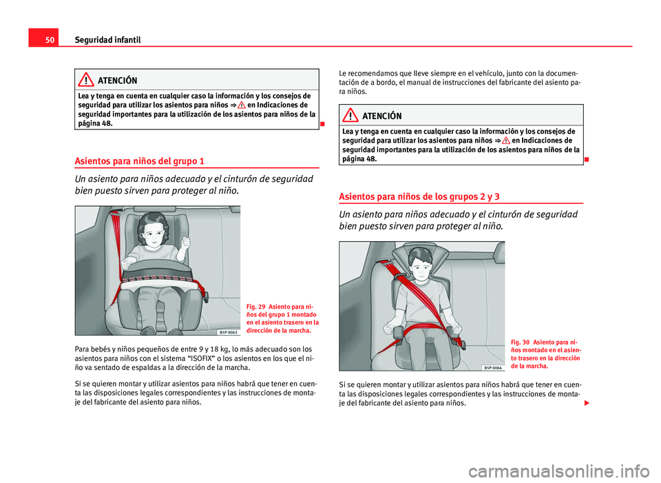 Seat Altea 2014  Manual del propietario (in Spanish) 50Seguridad infantil
ATENCIÓN
Lea y tenga en cuenta en cualquier caso la información y los consejos de
seguridad para utilizar los asientos para niños  ⇒ 
 en Indicaciones de
seguridad importan