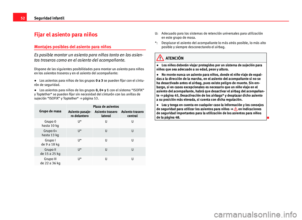 Seat Altea 2014  Manual del propietario (in Spanish) 52Seguridad infantil
Fijar el asiento para niños
Montajes posibles del asiento para niños
Es posible montar un asiento para niños tanto en los asien-
tos traseros como en el asiento del acompañant