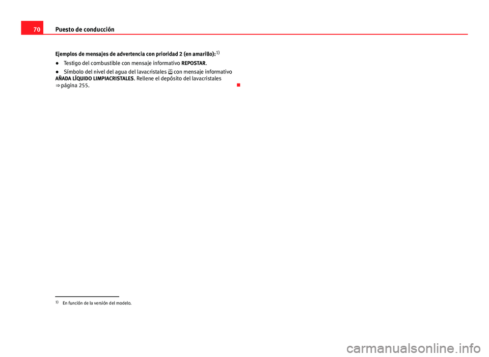 Seat Altea 2014  Manual del propietario (in Spanish) 70Puesto de conducción
Ejemplos de mensajes de advertencia con prioridad 2 (en amarillo): 1)
● Testigo del combustible con mensaje informativo  REPOSTAR. 
● Símbolo del nivel del agua del lavacr