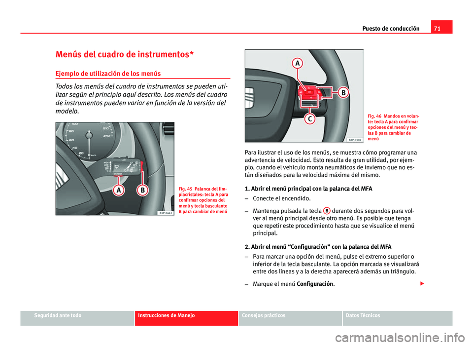 Seat Altea 2014  Manual del propietario (in Spanish) 71
Puesto de conducción
Menús del cuadro de instrumentos* Ejemplo de utilización de los menús
Todos los menús del cuadro de instrumentos se pueden uti-
lizar según el principio aquí descrito. L