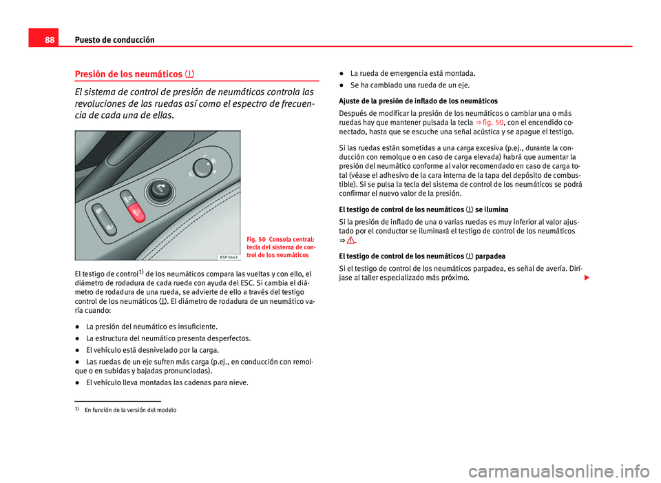 Seat Altea 2014 Manual del propietario (in Spanish) 88Puesto de conducción
Presión de los neumáticos
El sistema de control de presión de neumáticos controla las
revoluciones de las ruedas así como el espectro de frecuen-
cia de cada una de e Seat Altea 2014 Manual del propietario (in Spanish) 88Puesto de conducción
Presión de los neumáticos
El sistema de control de presión de neumáticos controla las
revoluciones de las ruedas así como el espectro de frecuen-
cia de cada una de e