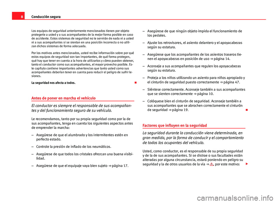 Seat Altea 2014  Manual del propietario (in Spanish) 8Conducción segura
Los equipos de seguridad anteriormente mencionados tienen por objeto
protegerle a usted y a sus acompañantes de la mejor forma posible en caso
de accidente. Estos sistemas de segu