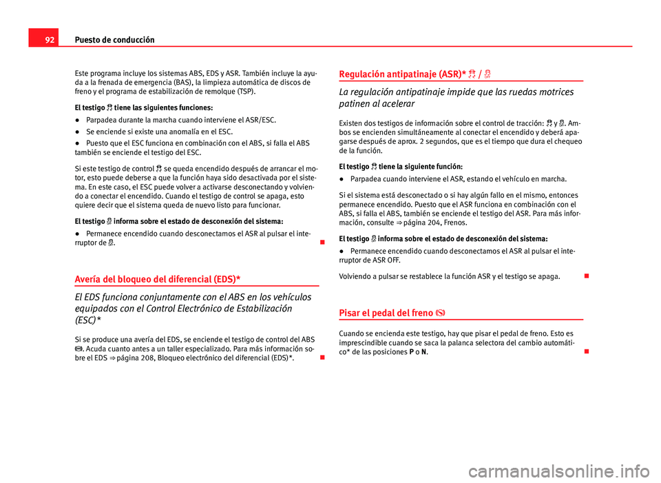 Seat Altea 2014 Manual del propietario (in Spanish) 92Puesto de conducción
Este programa incluye los sistemas ABS, EDS y ASR. También incluye la ayu-
da a la frenada de emergencia (BAS), la limpieza automática de discos de
freno y el programa de est Seat Altea 2014 Manual del propietario (in Spanish) 92Puesto de conducción
Este programa incluye los sistemas ABS, EDS y ASR. También incluye la ayu-
da a la frenada de emergencia (BAS), la limpieza automática de discos de
freno y el programa de est