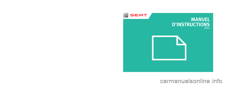Seat Altea 2014  Manuel du propriétaire (in French)  MANUEL
D’INSTRUCTIONS
Altea
5P0012740BA
Francés  
5P0012740BA  (10.13)  (GT9)
Altea
    Francés  (10.13)  