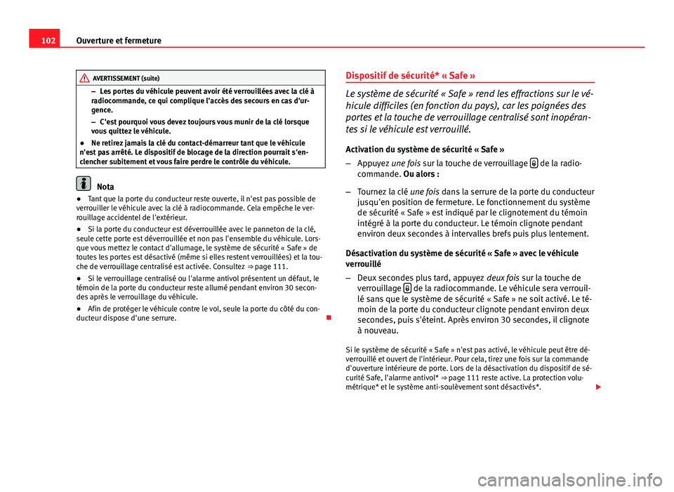 Seat Altea 2014 Manuel du propriétaire (in French) 102Ouverture et fermeture
AVERTISSEMENT (suite)
– Les portes du véhicule peuvent avoir été verrouillées avec la clé à
radiocommande, ce qui complique l'accès des secours en cas d'ur-
Seat Altea 2014 Manuel du propriétaire (in French) 102Ouverture et fermeture
AVERTISSEMENT (suite)
– Les portes du véhicule peuvent avoir été verrouillées avec la clé à
radiocommande, ce qui complique l'accès des secours en cas d'ur-