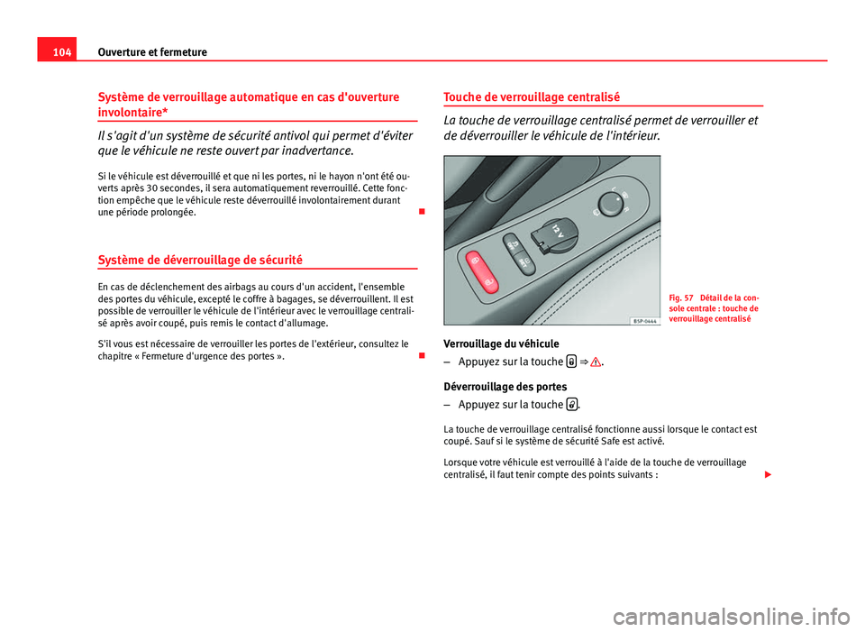 Seat Altea 2014 Manuel du propriétaire (in French) 104Ouverture et fermeture
Système de verrouillage automatique en cas d'ouverture
involontaire*
Il s'agit d'un système de sécurité antivol qui permet d'éviter
que le véhicule ne r Seat Altea 2014 Manuel du propriétaire (in French) 104Ouverture et fermeture
Système de verrouillage automatique en cas d'ouverture
involontaire*
Il s'agit d'un système de sécurité antivol qui permet d'éviter
que le véhicule ne r