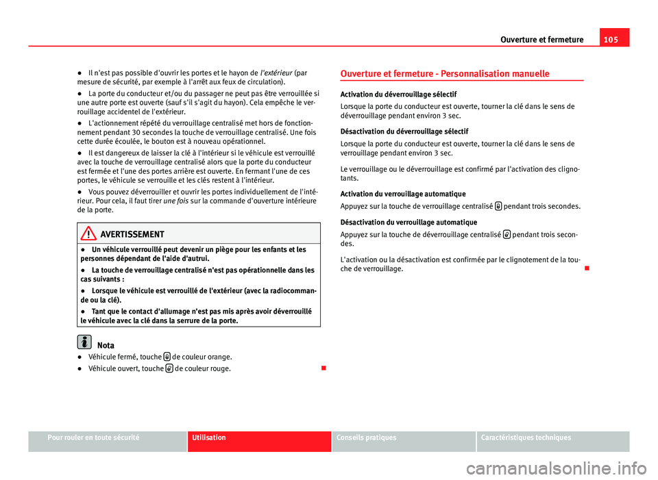 Seat Altea 2014 Manuel du propriétaire (in French) 105
Ouverture et fermeture
● Il n'est pas possible d'ouvrir les portes et le hayon de l'extérieur (par
mesure de sécurité, par exemple à l'arrêt aux feux de circulation).
● L Seat Altea 2014 Manuel du propriétaire (in French) 105
Ouverture et fermeture
● Il n'est pas possible d'ouvrir les portes et le hayon de l'extérieur (par
mesure de sécurité, par exemple à l'arrêt aux feux de circulation).
● L