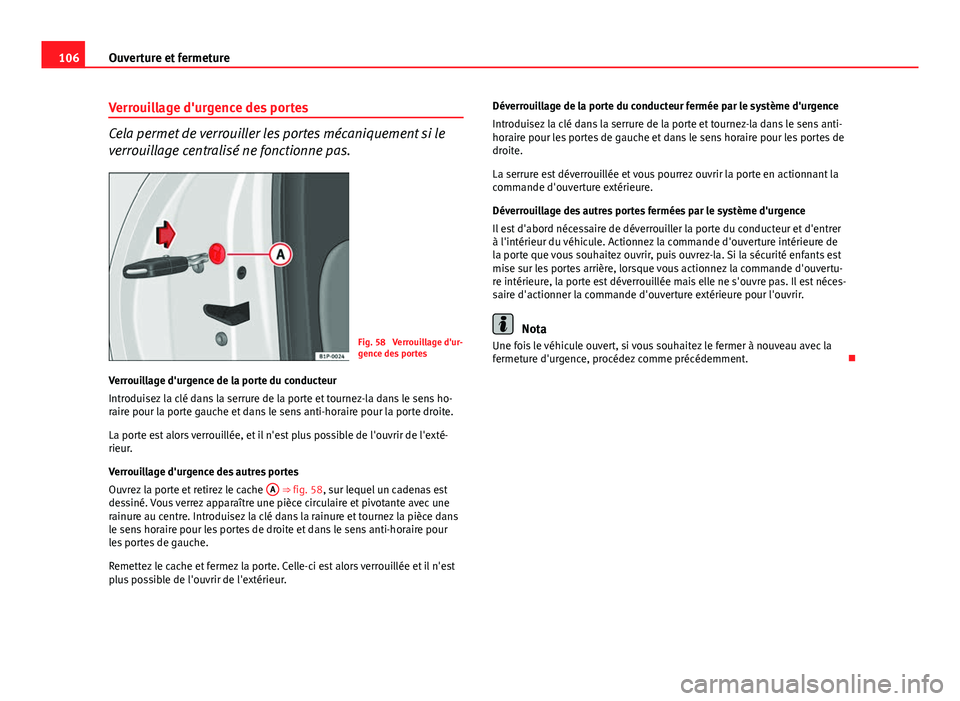 Seat Altea 2014 Manuel du propriétaire (in French) 106Ouverture et fermeture
Verrouillage d'urgence des portes
Cela permet de verrouiller les portes mécaniquement si le
verrouillage centralisé ne fonctionne pas.
Fig. 58 Verrouillage d'ur-
g Seat Altea 2014 Manuel du propriétaire (in French) 106Ouverture et fermeture
Verrouillage d'urgence des portes
Cela permet de verrouiller les portes mécaniquement si le
verrouillage centralisé ne fonctionne pas.
Fig. 58 Verrouillage d'ur-
g