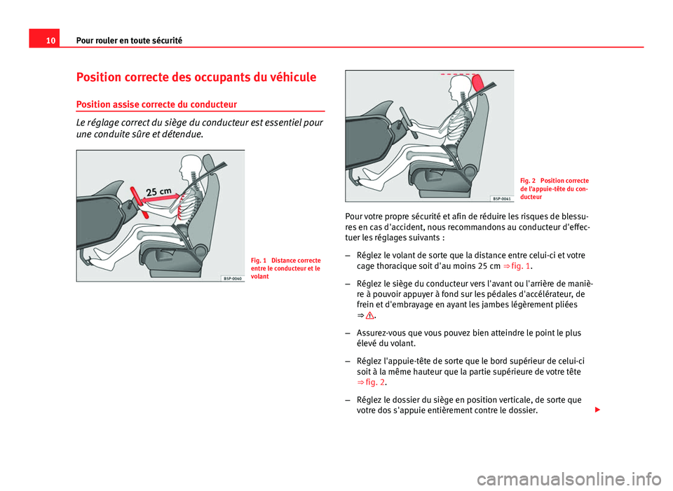 Seat Altea 2014 Manuel du propriétaire (in French) 10Pour rouler en toute sécurité
Position correcte des occupants du véhicule
Position assise correcte du conducteur
Le réglage correct du siège du conducteur est essentiel pour
une conduite sûre Seat Altea 2014 Manuel du propriétaire (in French) 10Pour rouler en toute sécurité
Position correcte des occupants du véhicule
Position assise correcte du conducteur
Le réglage correct du siège du conducteur est essentiel pour
une conduite sûre