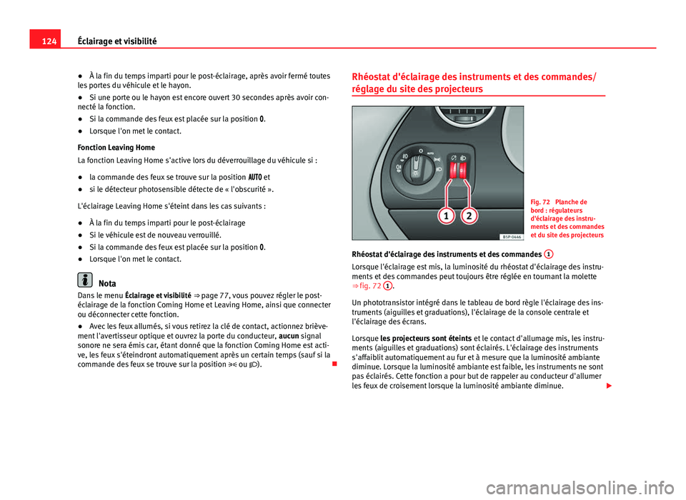 Seat Altea 2014 Manuel du propriétaire (in French) 124Éclairage et visibilité
● À la fin du temps imparti pour le post-éclairage, après avoir fermé toutes
les portes du véhicule et le hayon.
● Si une porte ou le hayon est encore ouvert 30 s Seat Altea 2014 Manuel du propriétaire (in French) 124Éclairage et visibilité
● À la fin du temps imparti pour le post-éclairage, après avoir fermé toutes
les portes du véhicule et le hayon.
● Si une porte ou le hayon est encore ouvert 30 s
