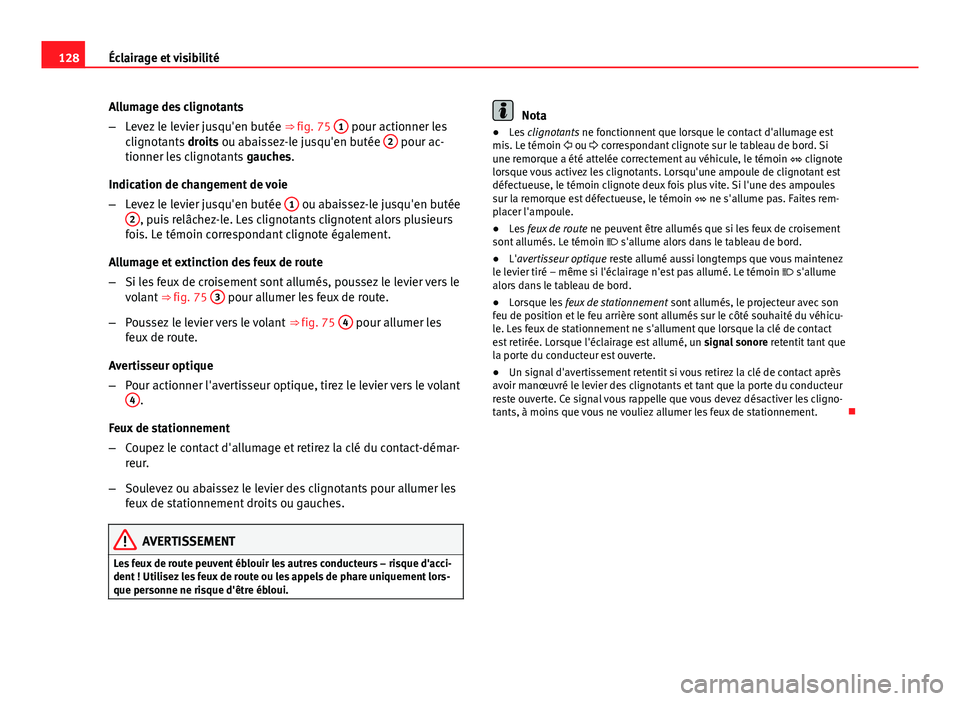 Seat Altea 2014 Manuel du propriétaire (in French) 128Éclairage et visibilité
Allumage des clignotants
–Levez le levier jusqu'en butée ⇒ fig. 75 1
pour actionner les
clignotants droits ou abaissez-le jusqu'en butée 2 pour ac-
tio Seat Altea 2014 Manuel du propriétaire (in French) 128Éclairage et visibilité
Allumage des clignotants
–Levez le levier jusqu'en butée ⇒ fig. 75 1
pour actionner les
clignotants droits ou abaissez-le jusqu'en butée 2 pour ac-
tio