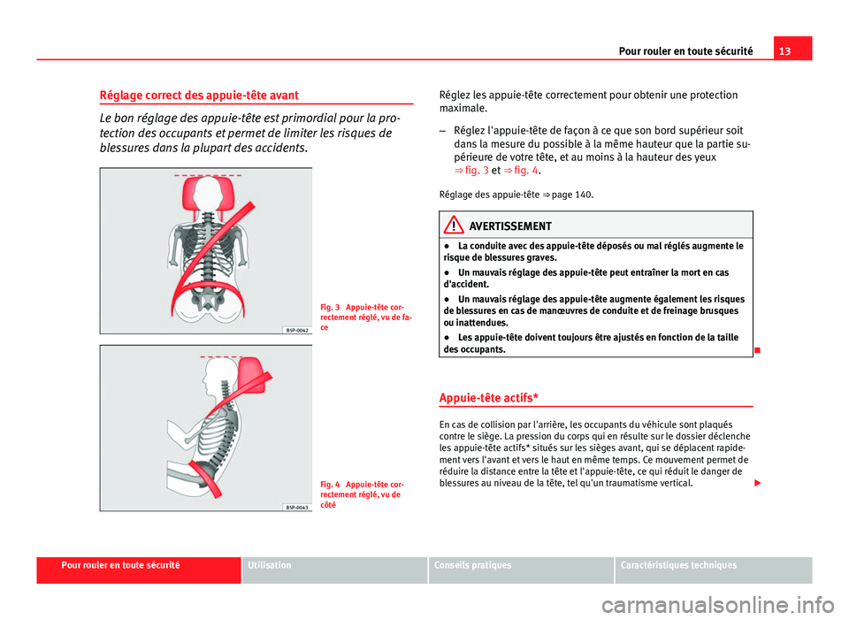 Seat Altea 2014 Manuel du propriétaire (in French) 13
Pour rouler en toute sécurité
Réglage correct des appuie-tête avant
Le bon réglage des appuie-tête est primordial pour la pro-
tection des occupants et permet de limiter les risques de
blessu Seat Altea 2014 Manuel du propriétaire (in French) 13
Pour rouler en toute sécurité
Réglage correct des appuie-tête avant
Le bon réglage des appuie-tête est primordial pour la pro-
tection des occupants et permet de limiter les risques de
blessu