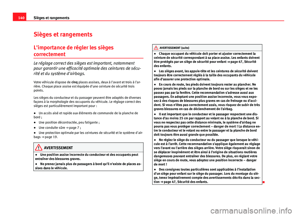 Seat Altea 2014 Manuel du propriétaire (in French) 140Sièges et rangements
Sièges et rangements
L'importance de régler les sièges
correctement
Le réglage correct des sièges est important, notamment
pour garantir une efficacité optimale des Seat Altea 2014 Manuel du propriétaire (in French) 140Sièges et rangements
Sièges et rangements
L'importance de régler les sièges
correctement
Le réglage correct des sièges est important, notamment
pour garantir une efficacité optimale des