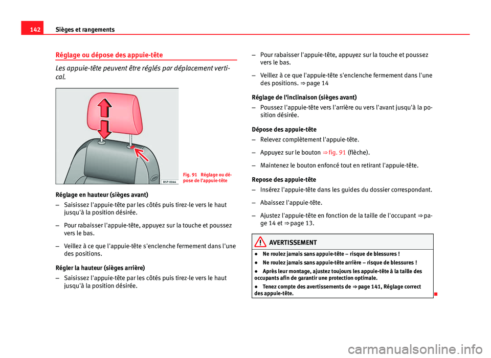 Seat Altea 2014 Manuel du propriétaire (in French) 142Sièges et rangements
Réglage ou dépose des appuie-tête
Les appuie-tête peuvent être réglés par déplacement verti-
cal.
Fig. 91 Réglage ou dé-
pose de l'appuie-tête
Réglage en haut Seat Altea 2014 Manuel du propriétaire (in French) 142Sièges et rangements
Réglage ou dépose des appuie-tête
Les appuie-tête peuvent être réglés par déplacement verti-
cal.
Fig. 91 Réglage ou dé-
pose de l'appuie-tête
Réglage en haut