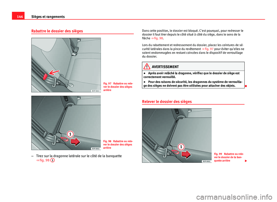 Seat Altea 2014 Manuel du propriétaire (in French) 146Sièges et rangements
Rabattre le dossier des sièges
Fig. 97 Rabattre ou rele-
ver le dossier des sièges
arrière
Fig. 98 Rabattre ou rele-
ver le dossier des sièges
arrière
– Tirez sur la Seat Altea 2014 Manuel du propriétaire (in French) 146Sièges et rangements
Rabattre le dossier des sièges
Fig. 97 Rabattre ou rele-
ver le dossier des sièges
arrière
Fig. 98 Rabattre ou rele-
ver le dossier des sièges
arrière
– Tirez sur la