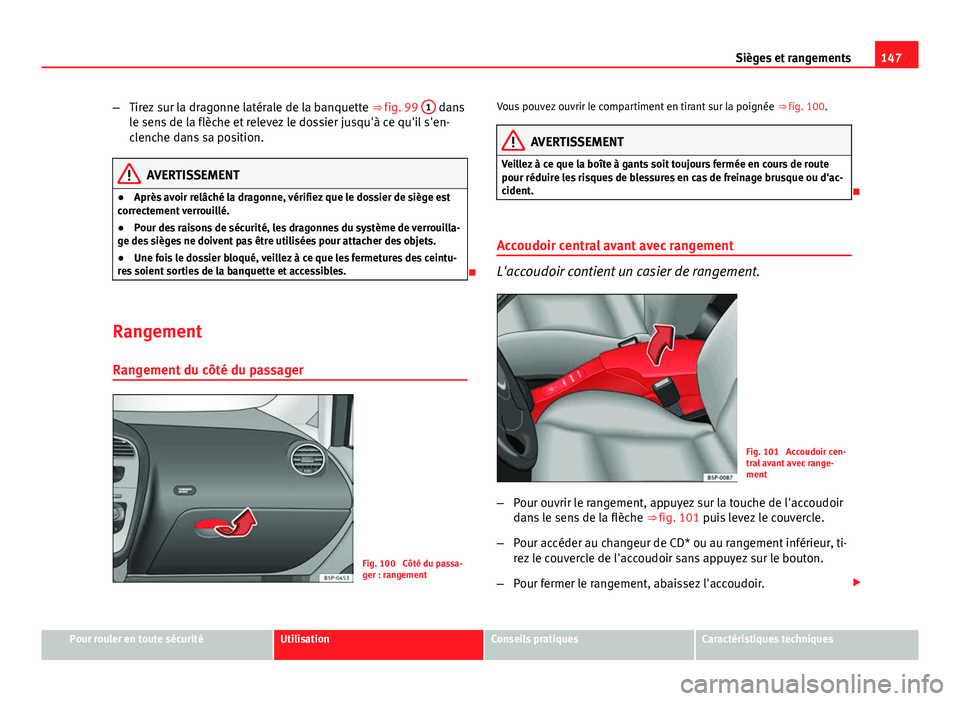 Seat Altea 2014  Manuel du propriétaire (in French)  147
Sièges et rangements
– Tirez sur la dragonne latérale de la banquette  ⇒ fig. 99 1
 dans
le sens de la flèche et relevez le dossier jusqu'à ce qu'il s'en-
clenche dans sa pos