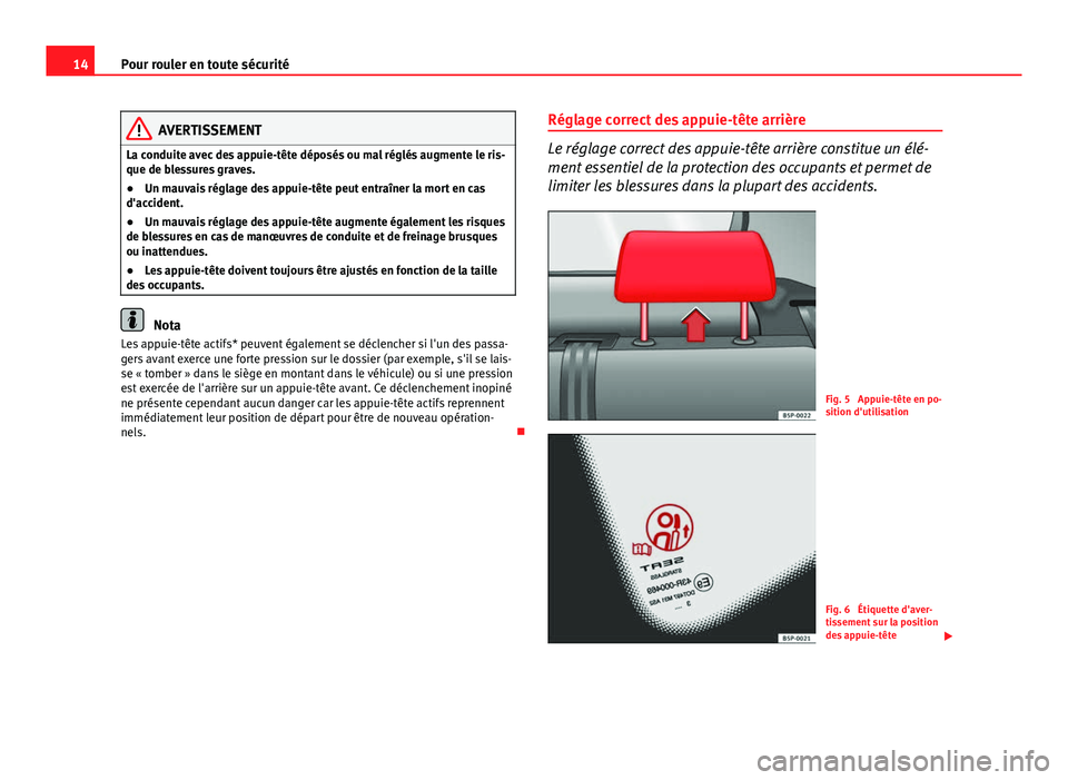Seat Altea 2014 Manuel du propriétaire (in French) 14Pour rouler en toute sécurité
AVERTISSEMENT
La conduite avec des appuie-tête déposés ou mal réglés augmente le ris-
que de blessures graves.
● Un mauvais réglage des appuie-tête peut entr Seat Altea 2014 Manuel du propriétaire (in French) 14Pour rouler en toute sécurité
AVERTISSEMENT
La conduite avec des appuie-tête déposés ou mal réglés augmente le ris-
que de blessures graves.
● Un mauvais réglage des appuie-tête peut entr