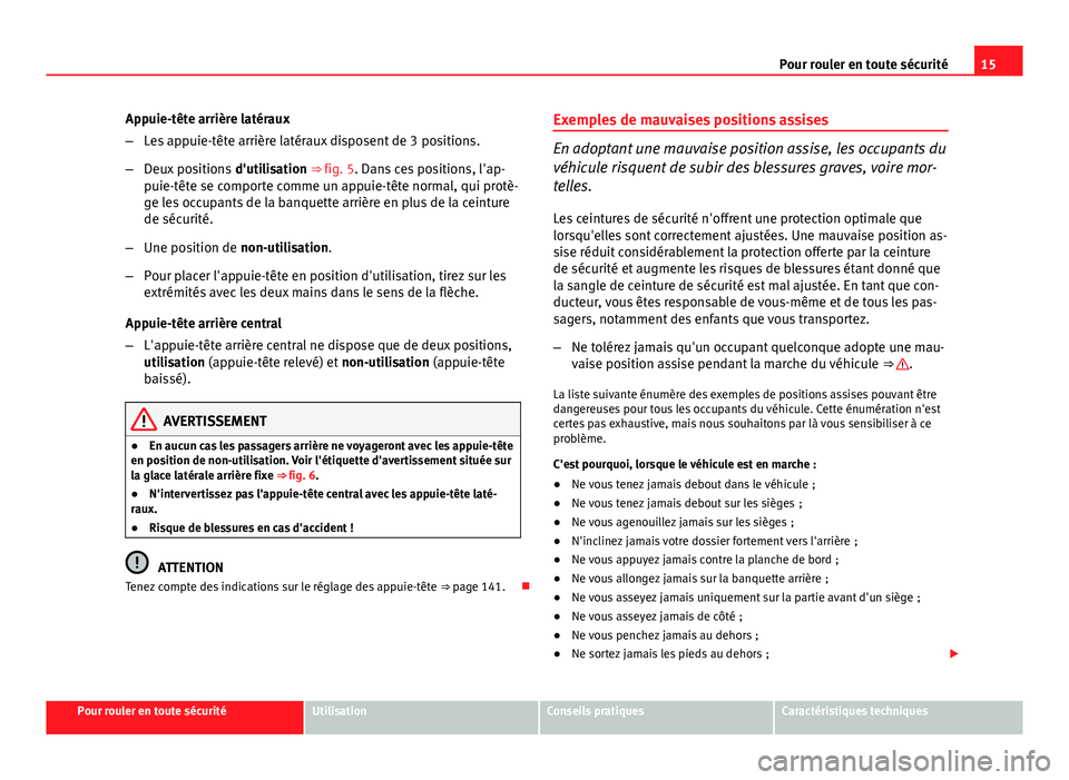 Seat Altea 2014 Manuel du propriétaire (in French) 15
Pour rouler en toute sécurité
Appuie-tête arrière latéraux
– Les appuie-tête arrière latéraux disposent de 3 positions.
– Deux positions d'utilisation ⇒ fig. 5. Dans ces positi Seat Altea 2014 Manuel du propriétaire (in French) 15
Pour rouler en toute sécurité
Appuie-tête arrière latéraux
– Les appuie-tête arrière latéraux disposent de 3 positions.
– Deux positions d'utilisation ⇒ fig. 5. Dans ces positi