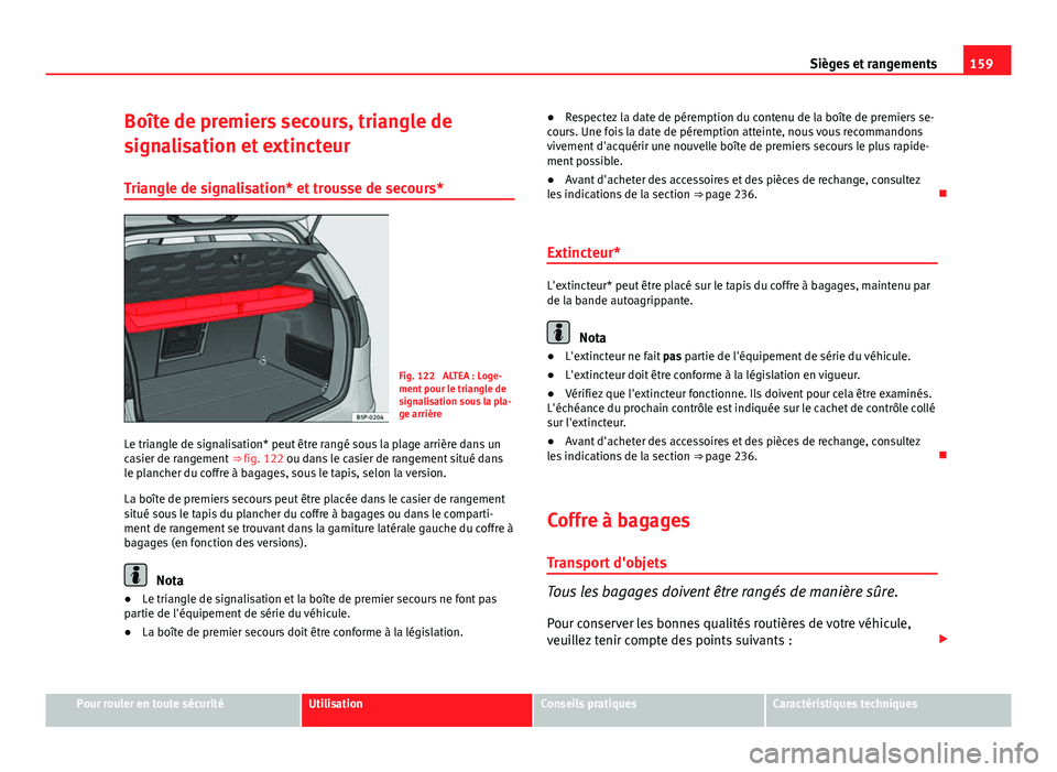 Seat Altea 2014 Manuel du propriétaire (in French) 159
Sièges et rangements
Boîte de premiers secours, triangle de
signalisation et extincteur Triangle de signalisation* et trousse de secours*
Fig. 122 ALTEA : Loge-
ment pour le triangle de
signali Seat Altea 2014 Manuel du propriétaire (in French) 159
Sièges et rangements
Boîte de premiers secours, triangle de
signalisation et extincteur Triangle de signalisation* et trousse de secours*
Fig. 122 ALTEA : Loge-
ment pour le triangle de
signali
