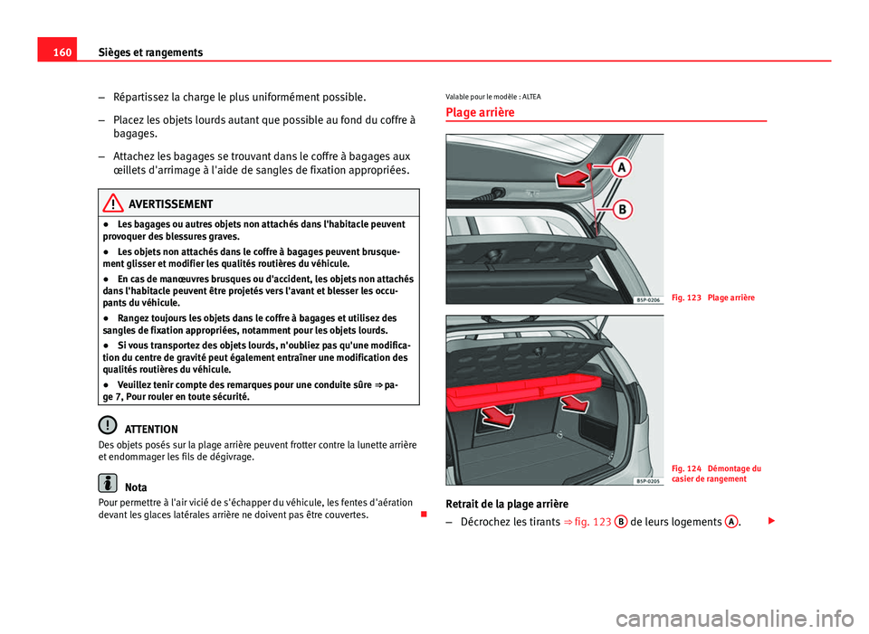 Seat Altea 2014 Manuel du propriétaire (in French) 160Sièges et rangements
–Répartissez la charge le plus uniformément possible.
– Placez les objets lourds autant que possible au fond du coffre à
bagages.
– Attachez les bagages se trouvant d Seat Altea 2014 Manuel du propriétaire (in French) 160Sièges et rangements
–Répartissez la charge le plus uniformément possible.
– Placez les objets lourds autant que possible au fond du coffre à
bagages.
– Attachez les bagages se trouvant d