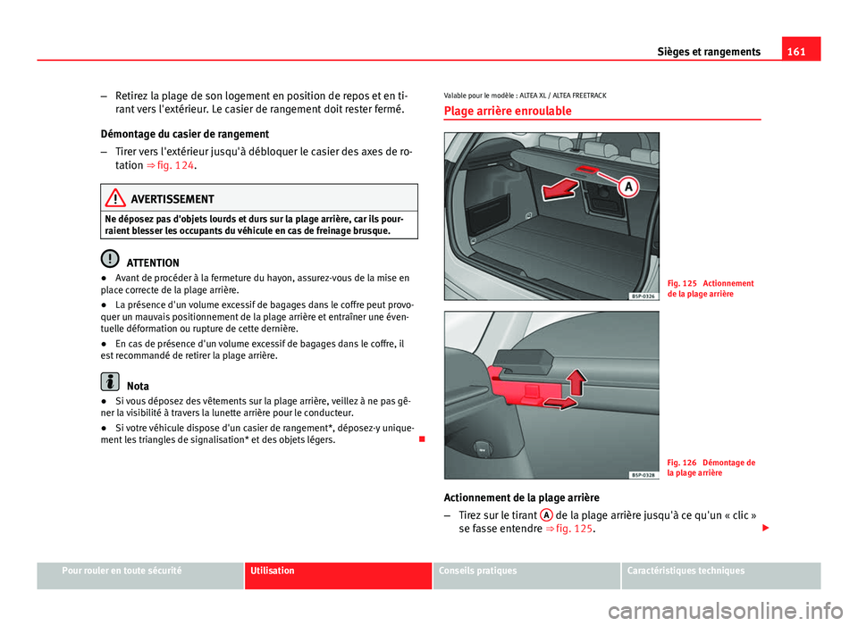 Seat Altea 2014 Manuel du propriétaire (in French) 161
Sièges et rangements
– Retirez la plage de son logement en position de repos et en ti-
rant vers l'extérieur. Le casier de rangement doit rester fermé.
Démontage du casier de rangement
Seat Altea 2014 Manuel du propriétaire (in French) 161
Sièges et rangements
– Retirez la plage de son logement en position de repos et en ti-
rant vers l'extérieur. Le casier de rangement doit rester fermé.
Démontage du casier de rangement