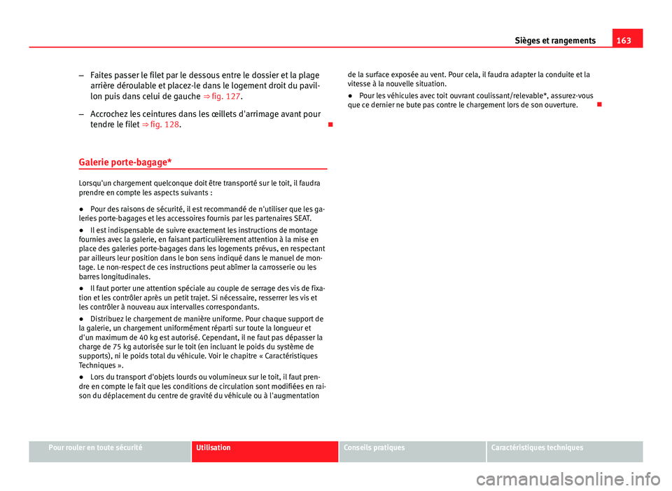 Seat Altea 2014  Manuel du propriétaire (in French)  163
Sièges et rangements
– Faites passer le filet par le dessous entre le dossier et la plage
arrière déroulable et placez-le dans le logement droit du pavil-
lon puis dans celui de gauche  ⇒�