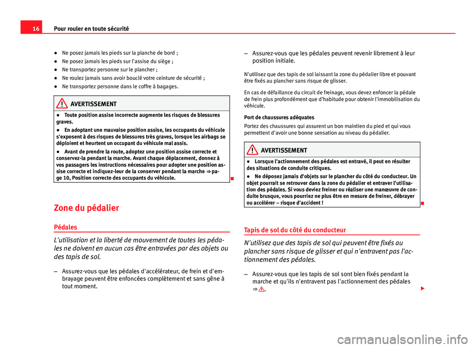 Seat Altea 2014 Manuel du propriétaire (in French) 16Pour rouler en toute sécurité
● Ne posez jamais les pieds sur la planche de bord ;
● Ne posez jamais les pieds sur l'assise du siège ;
● Ne transportez personne sur le plancher ;
● Ne Seat Altea 2014 Manuel du propriétaire (in French) 16Pour rouler en toute sécurité
● Ne posez jamais les pieds sur la planche de bord ;
● Ne posez jamais les pieds sur l'assise du siège ;
● Ne transportez personne sur le plancher ;
● Ne