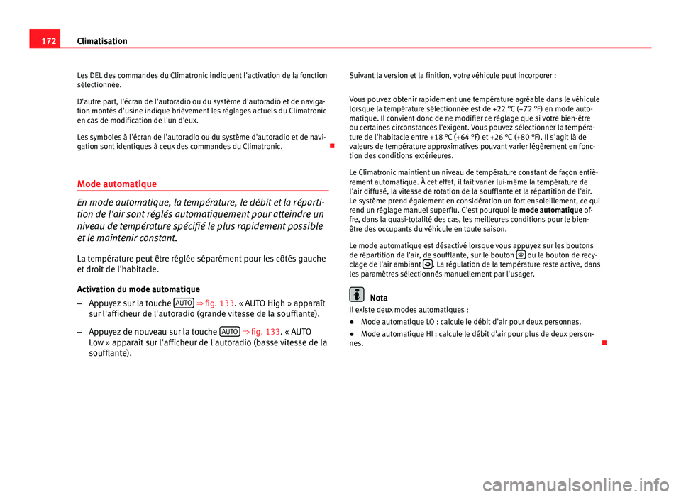 Seat Altea 2014  Manuel du propriétaire (in French)  172Climatisation
Les DEL des commandes du Climatronic indiquent l'activation de la fonction
sélectionnée.
D'autre part, l'écran de l'autoradio ou du système d'autoradio et de n