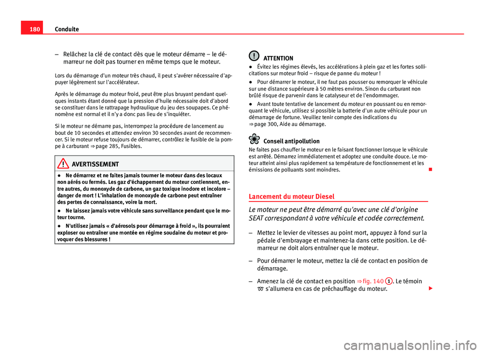 Seat Altea 2014 Manuel du propriétaire (in French) 180Conduite
–Relâchez la clé de contact dès que le moteur démarre – le dé-
marreur ne doit pas tourner en même temps que le moteur.
Lors du démarrage d'un moteur très chaud, il peut s& Seat Altea 2014 Manuel du propriétaire (in French) 180Conduite
–Relâchez la clé de contact dès que le moteur démarre – le dé-
marreur ne doit pas tourner en même temps que le moteur.
Lors du démarrage d'un moteur très chaud, il peut s&