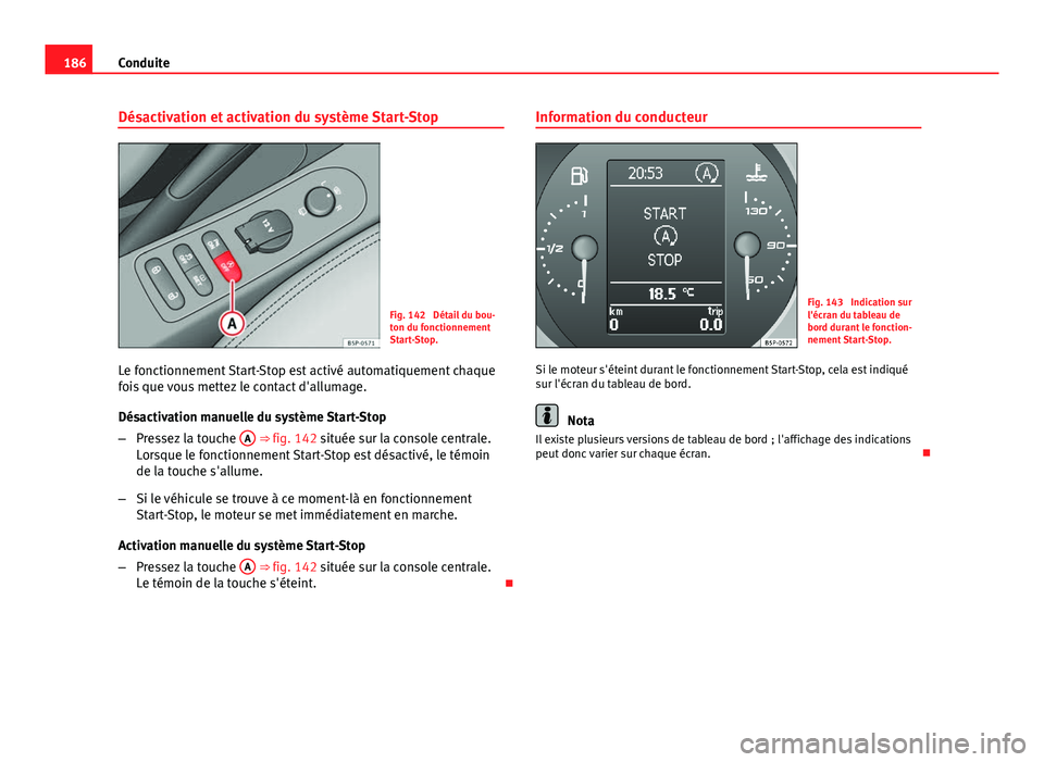 Seat Altea 2014 Manuel du propriétaire (in French) 186Conduite
Désactivation et activation du système Start-Stop
Fig. 142 Détail du bou-
ton du fonctionnement
Start-Stop.
Le fonctionnement Start-Stop est activé automatiquement chaque
fois que vou Seat Altea 2014 Manuel du propriétaire (in French) 186Conduite
Désactivation et activation du système Start-Stop
Fig. 142 Détail du bou-
ton du fonctionnement
Start-Stop.
Le fonctionnement Start-Stop est activé automatiquement chaque
fois que vou
