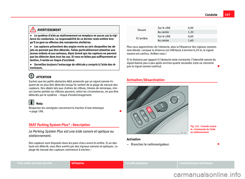 Seat Altea 2014 Manuel du propriétaire (in French) 197
Conduite
AVERTISSEMENT
● Le système d'aide au stationnement ne remplace en aucun cas la vigi-
lance du conducteur. La responsabilité de ce dernier reste entière lors-
qu'il se gare ou Seat Altea 2014 Manuel du propriétaire (in French) 197
Conduite
AVERTISSEMENT
● Le système d'aide au stationnement ne remplace en aucun cas la vigi-
lance du conducteur. La responsabilité de ce dernier reste entière lors-
qu'il se gare ou