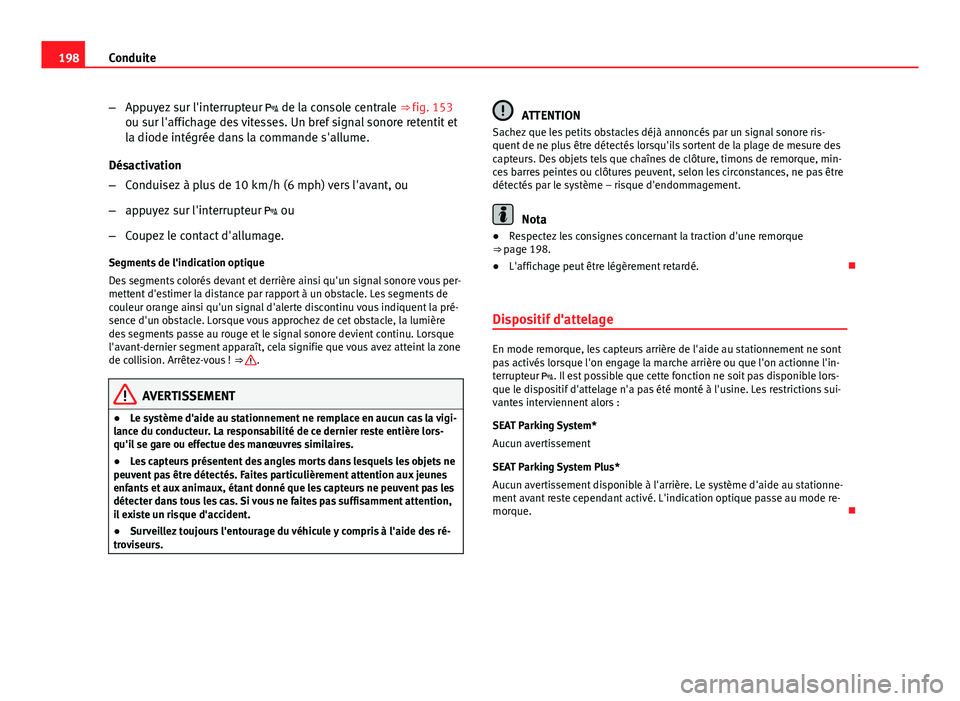 Seat Altea 2014 Manuel du propriétaire (in French) 198Conduite
–Appuyez sur l'interrupteur de la console centrale ⇒ fig. 153
ou sur l'affichage des vitesses. Un bref signal sonore retentit et
la diode intégrée dans la commande s Seat Altea 2014 Manuel du propriétaire (in French) 198Conduite
–Appuyez sur l'interrupteur de la console centrale ⇒ fig. 153
ou sur l'affichage des vitesses. Un bref signal sonore retentit et
la diode intégrée dans la commande s